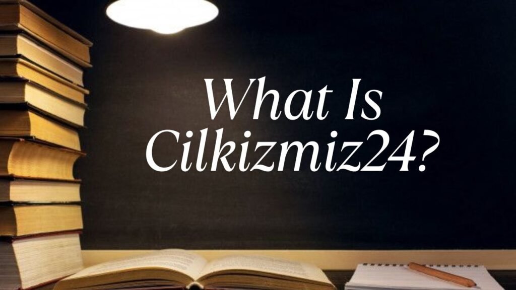 What Is Cilkizmiz24